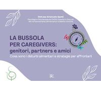 La bussola per Caregivers: genitori, partners e amici. Cosa sono i disturbi alimentari e strategie per affrontarli. Ediz. illustrata