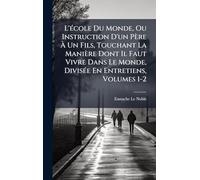 L'Ã(c)cole Du Monde, Ou Instruction D'un Père À Un Fils, Touchant La Manière Dont Il Faut Vivre Dans Le Monde, DivisÃ(c)e En Entretiens, Volumes 1-2