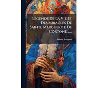 LÃ(c)gende De La Vie Et Des Miracles De Sainte Marguerite De Cortone ......