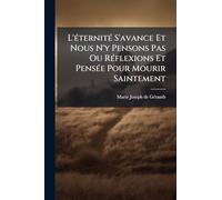 L'Ã(c)ternitÃ(c) S'avance Et Nous N'y Pensons Pas Ou RÃ(c)flexions Et PensÃ(c)e Pour Mourir Saintement