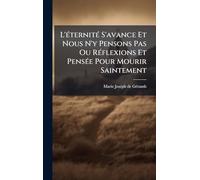 L'Ã(c)ternitÃ(c) S'avance Et Nous N'y Pensons Pas Ou RÃ(c)flexions Et PensÃ(c)e Pour Mourir Saintement