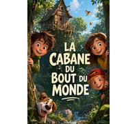 LA CABANE DU BOUT DU MONDE: Une aventure inoubliable sur l’amitié, le courage et les secrets qui changent une vie | 8 à 12 ans |