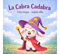 La Cabra Cadabra: Una maga… según ella. Un divertido cuento sobre la magia de equivocarse y el valor de la amistad. (Edad recomendada: de 4 a 7 años)