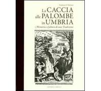 La caccia alle palombe in Umbria. Memoria e cultura di una tradizione