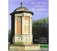 La Caccia, il Frutto, la Delizia. Il Parco delle Cascine a Firenze - [Edifir]