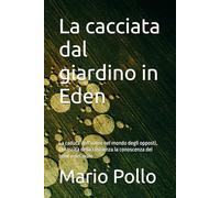 La cacciata dal giardino in Eden: La caduta dell'uomo nel mondo degli opposti, la nascita della coscienza la conoscenza del bene e del male