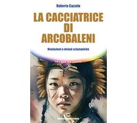 6724819 3305556 Libri Cazzola Roberta - La Cacciatrice Di Arcobaleni. Rivelazion