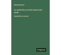 La cachucha, ou trois coeurs tout neufs: Vaudeville en un acte