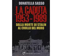 La caduta. 1953-1989. Dalla morte di Stalin al crollo del muro