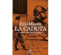 Libri Ezio Mauro - La Caduta. Cronache Dalla Fine Del Fascismo