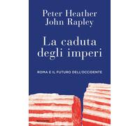 La caduta degli imperi. Roma e il futuro dell'Occidente - Heather Peter, R...