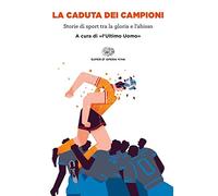 La caduta dei campioni. Storie di sport tra la gloria e l'abisso