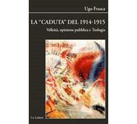 La caduta del 1914-1915. Velleità, opinione pubblica e teologia - Frasca Ugo