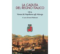 La caduta del Regno italico. 1814. Varese da Napoleone agli Asburgo
