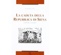 La caduta della Repubblica di Siena. La guerra (Vol. 2)