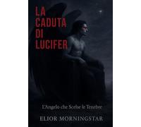 LA CADUTA DI LUCIFER: L'Angelo che Scelse le Tenebre