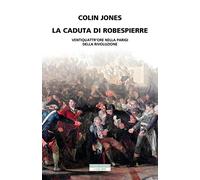 La caduta di Robespierre. Ventiquattr'ore nella Parigi della rivoluzione