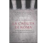 La caduta di Roma. La lunga fine di una superpotenza dalla morte di Marco Aurelio fino al 476 d. C.