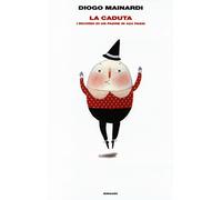 La caduta. I ricordi di un padre in 424 passi - Mainardi Diogo