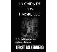 LA CAÍDA DE LOS HABSBURGO: El fin del imperio que gobernó Europa