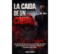 LA CAIDA DE UN CABAL: La Verdad Oculta de los criminales de Elite como operan los intocables desde las sombras del poder.