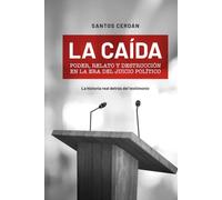 La caída: Poder, relato y destrucción en la era del juicio político