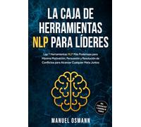 La Caja de Herramientas NLP para Líderes: Las 7 Herramientas NLP Más Poderosas para Máxima Motivación, Persuasión y Resolución de Conflictos para Alcanzar Cualquier Meta Juntos - incluyendo Ejercicios