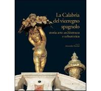La Calabria del viceregno spagnolo. Storia arte architettura e urbanistica...
