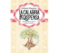 Libri Magurno Melania - La Calabria In Dispensa. Antiche Ricette Di Conserve, Li