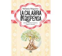 Libri Magurno Melania - La Calabria In Dispensa. Antiche Ricette Di Conserve, Li