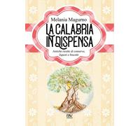 Libri Magurno Melania - La Calabria In Dispensa. Antiche Ricette Di Conserve, Li