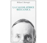 LA CALCOLATRICE MECCANICA - BURROUGHS WILLIAM S. - Adelphi