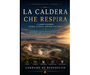LA CALDERA CHE RESPIRA: Campi Flegrei e Napoli: storia, scienza, terremoti e il futuro di un supervulcano: 114