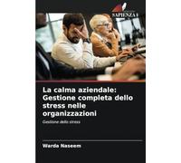La calma aziendale: Gestione completa dello stress nelle organizzazioni: Gestione dello stress
