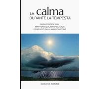 La calma durante la tempesta: Guida pratica 2026: mantieni equilibrio nel caos e difenditi dalla manipolazione