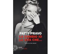 La cambio io la vita che... Tutta la mia storia - Pravo Patty
