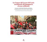 Camera Del Lavoro Del Lazio Meridionale Dal Dopoguerra Al Terzo Millennio. La St