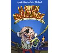 La camera delle meraviglie. I segreti del castello del dottor Cattivelli. Ediz. illustrata
