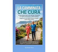 LA CAMMINATA CHE CURA: Guida pratica per over 60 per muoversi con gioia, sicurezza e senza dolore