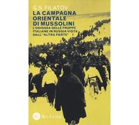 La campagna orientale di Mussolini. L'odissea delle truppe italiane in Rus...