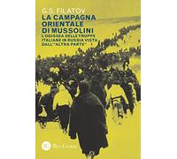 Libri Filatov G. S. - La Campagna Orientale Di Mussolini. L'odissea Delle Truppe