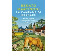 La campana di Marbach. Antonio Ligabue. Romanzo dell'artista da giovane - ...