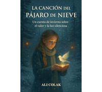 LA CANCIÓN DEL PÁJARO DE NIEVE: Un cuento de invierno sobre el valor y la luz silenciosa