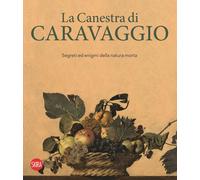 La canestra di Caravaggio. Segreti ed enigmi della natura morta. Ediz. a colori