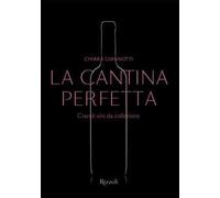 Giannotti,Chiara. - La cantina perfetta. Grandi vini da collezione.