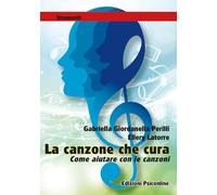 La canzone che cura. Come aiutare con le canzoni. Metodi e tecniche in ambito clinico, riabilitativo ed evolutivo