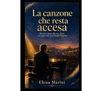 La canzone che resta accesa: Romanzo ispirato alla voce, all’arte e al viaggio musicale di Claudio Baglioni