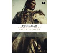 La canzone d'amore di Alce Impetuoso - Welch James