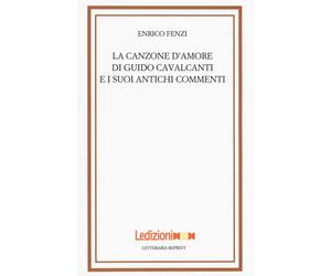 La canzone d'amore di Guido Cavalcanti e i suoi antichi commenti - Fenzi Enrico