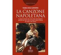 La canzone napoletana. Il racconto di uno dei fenomeni musicali più vivi e unici dell’Italia di ieri e di oggi